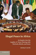 Cover of Illegal Peace in Africa: An Inquiry into the Legality of Power Sharing with Warlords, Rebels, and Junta