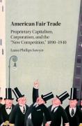 Cover of American Fair Trade: Proprietary Capitalism, Corporatism, and the 'New Competition,' 1890-1940