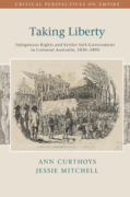 Cover of Taking Liberty: Indigenous Rights and Settler Self-Government in Colonial Australia, 1830&#8211;1890