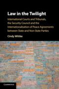 Cover of Law in the Twilight: International Courts and Tribunals, the Security Council and the Internationalisation of Peace Agreements between State and Non-State Parties