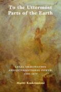 Cover of To the Uttermost Parts of the Earth: Legal Imagination and International Power 1300&#8211;1870