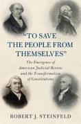 Cover of 'To Save the People from Themselves': The Emergence of American Judicial Review and the Transformation of Constitutions