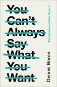 Cover of You Can't Always Say What You Want: The Paradox of Free Speech