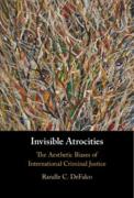 Cover of Invisible Atrocities: The Aesthetic Biases of International Criminal Justice