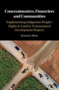 Cover of Concessionaires, Financiers and Communities: Implementing Indigenous Peoples' Rights to Land in Transnational Development Projects