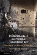 Cover of Proportionality in International Humanitarian Law: Refocusing the Balance in Practice