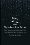 Cover of Algorithmic Rule By Law: How Algorithmic Regulation in the Public Sector Erodes the Rule of Law