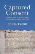 Cover of Captured Consent: Contract Labor in English Charity, Colonization, and War, 1600–1700