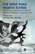 Cover of The Only Flag Worth Flying: Direct Action and the Enforcement of International Marine Conservation Law