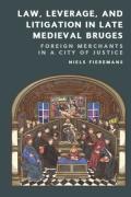 Cover of Law, Leverage, and Litigation in Late Medieval Bruges: Foreign Merchants in a City of Justice