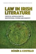 Cover of Law in Irish Literature: Critical Approaches to Institutions, Power and Identity
