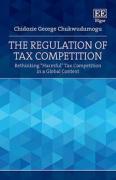 Cover of The Regulation of Tax Competition: Rethinking "Harmful" Tax Competition in a Global Context