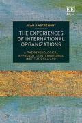 Cover of The Experiences of International Organizations: A Phenomenological Approach to International Institutional Law