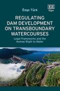 Cover of Regulating Dam Development on Transboundary Watercourses: Legal Frameworks and the Human Right to Water