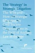 Cover of The ‘Strategy’ in Strategic Litigation: The Why and How of Strategic Litigation by Civil Society Organizations in the Field of Asylum Law in Europe