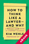 Cover of How to Think Like a Lawyer&#8211;and Why: A Common-Sense Guide to Everyday Dilemmas (eBook)
