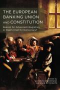 Cover of The European Banking Union and Constitution: Beacon for Advanced Integration or Death-Knell for Democracy