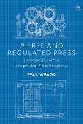 Cover of A Free and Regulated Press: Defending Coercive Independent Press Regulation
