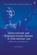 Cover of Indiscriminate and Disproportionate Attacks in International Law: Bridging the Accountability Gap