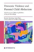 Cover of Domestic Violence and Parental Child Abduction: The Protection of Abducting Mothers in Return Proceedings