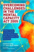 Cover of Overcoming Challenges in the Mental Capacity Act 2005: Practical Guidance for Working with Complex Issues