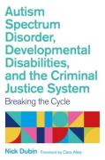 Cover of Autism Spectrum Disorder, Developmental Disabilities, and the Criminal Justice System: Breaking the Cycle