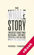Cover of The Whole Story: Investigating Sexual Crime &#8211; Truth, Lies and the Path to Justice (eBook)