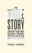 Cover of The Whole Story: Investigating Sexual Crime &#8211; Truth, Lies and the Path to Justice