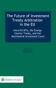 Cover of The Future of Investment Treaty Arbitration in the EU: Intra-EU BITs, Energy Charter Treaty, and the Multilateral Investment Court