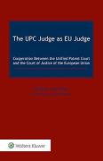 Cover of The UPC Judge as EU Judge: Cooperation Between the Unified Patent Court and the Court of Justice of the European Union