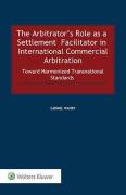 Cover of The Arbitrators Role as a Settlement Faciliator in International Commercial Arbitration: Toward Harmonized Transnational Standards