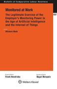 Cover of Monitored at Work: The Legitimate Exercise of the Employer's Monitoring Power in the Age of Artificial Intelligence and the Internet of Things