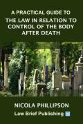 Cover of A Practical Guide to the Law in Relation to Control of the Body After Death