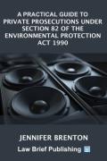 Cover of A Practical Guide to Private Prosecutions Under Section 82 of the Environmental Protection Act 1990