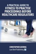 Cover of A Practical Guide to Fitness to Practise Proceedings Before Healthcare Regulators