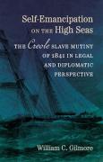 Cover of Self-Emancipation on the High Seas: The Creole Slave Mutiny of 1841 in Legal and Diplomatic Perspective
