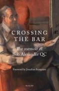 Cover of Crossing The Bar: The Memoir of Bob Alexander QC
