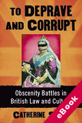 Cover of To Deprave and Corrupt: Obscenity Battles in British Law and Culture (eBook)