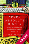 Cover of Seven Absolute Rights: Recovering the Historical Foundations of Canada's Rule of Law (eBook)