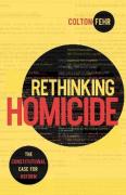Cover of Rethinking Homicide: The Constitutional Case for Reform