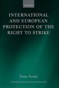 Cover of International and European Protection of the Right to Strike: A Comparative Study of Standards Set by the International Labour Organization, the Council of Europe and the European Union