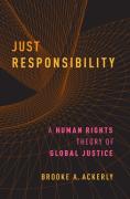 Cover of Just Responsibility: A Human Rights Theory of Global Justice