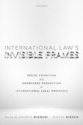 Cover of International Law's Invisible Frames: Social Cognition and Knowledge Production in International Legal Processes