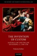 Cover of The Invention of Custom: Natural Law and the Law of Nations, ca. 1550-1750