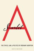 Cover of Scarlet A: The Ethics, Law, and Politics of Ordinary Abortion