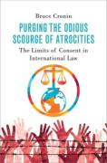 Cover of Purging the Odious Scourge of Atrocities: The Limits of Consent in International Law