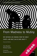 Cover of From Madness to Mutiny: Why Mothers Are Running from the Family Courts - and What Can Be Done about It (eBook)