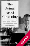 Cover of The Actual Art of Governing: Justice Robert H. Jackson's Concurring Opinion in the Steel Seizure Case (eBook)