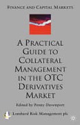 Cover of A Practical Guide to Collateral Management in the OTC Derivatives Market