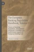 Cover of The European Banking Regulation Handbook, Volume I: Theory of Banking Regulation, International Standards, Evolution and Institutional Aspects of European Banking Law